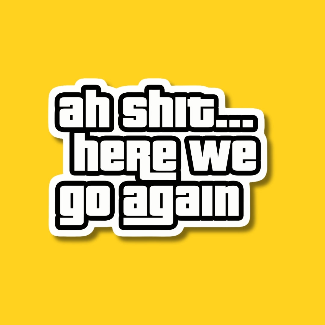 ah shit here we go again sticker