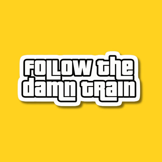 follow the damn train sticker